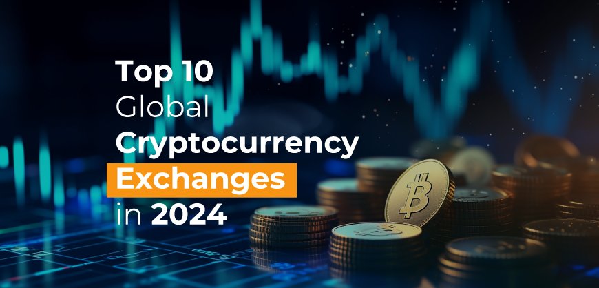 Top 10 Global Cryptocurrency Exchanges in 2024